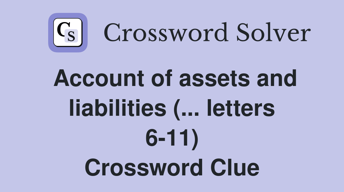 Account of assets and liabilities (... letters 611) Crossword Clue Answers Crossword Solver